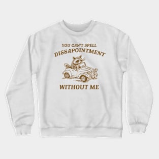 You Can't Spell Dissapointment Without Me Unisex Crewneck Sweatshirt